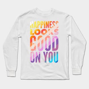 Happiness Looks Good On You Long Sleeve T-Shirt